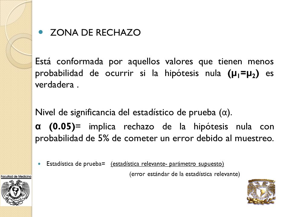 ZONA DE RECHAZO Está conformada por aquellos valores que tienen menos probabilidad de ocurrir si la hipótesis nula (μ1=μ2) es verdadera .