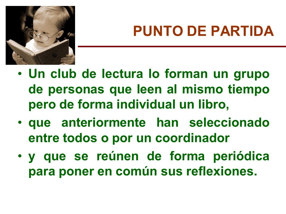PUNTO DE PARTIDA Un club de lectura lo forman un grupo de personas que leen al mismo tiempo pero de forma individual un libro,