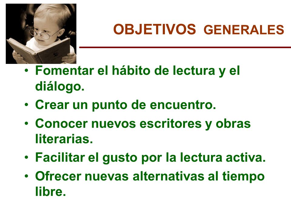 OBJETIVOS GENERALES Fomentar el hábito de lectura y el diálogo.