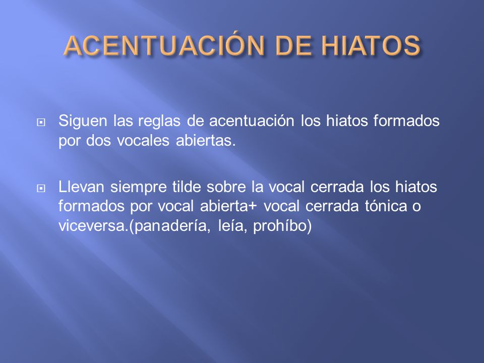 ACENTUACIÓN DE HIATOS Siguen las reglas de acentuación los hiatos formados por dos vocales abiertas.