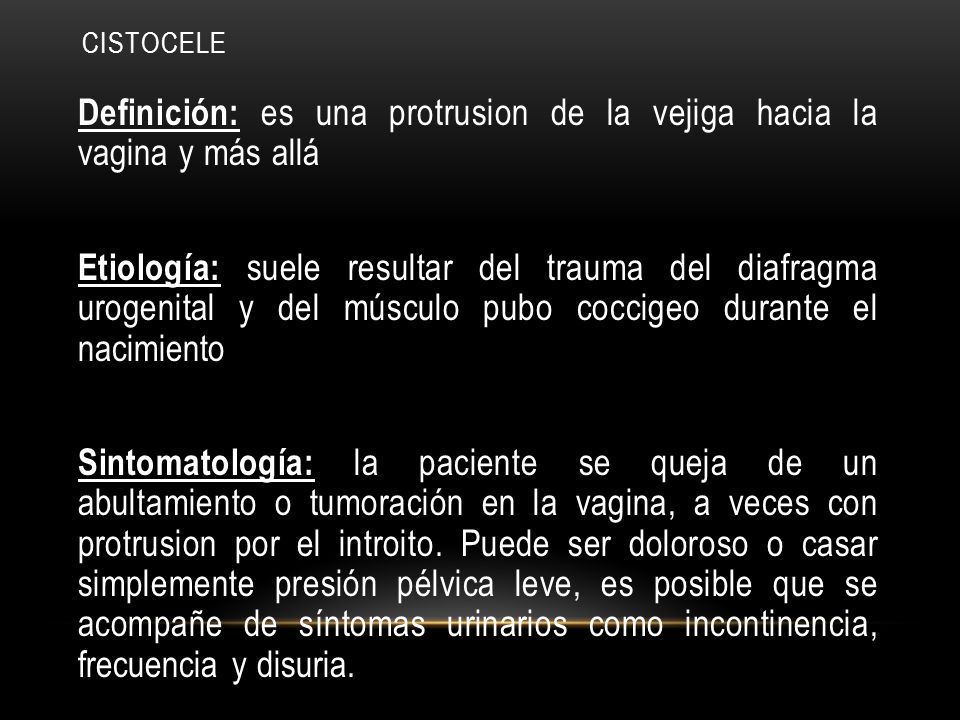 CISTOCELE Definición: es una protrusion de la vejiga hacia la vagina y más allá.