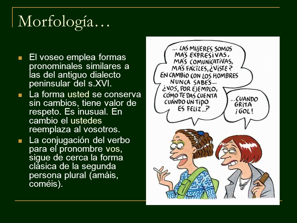 Morfología… El voseo emplea formas pronominales similares a las del antiguo dialecto peninsular del s.XVI.