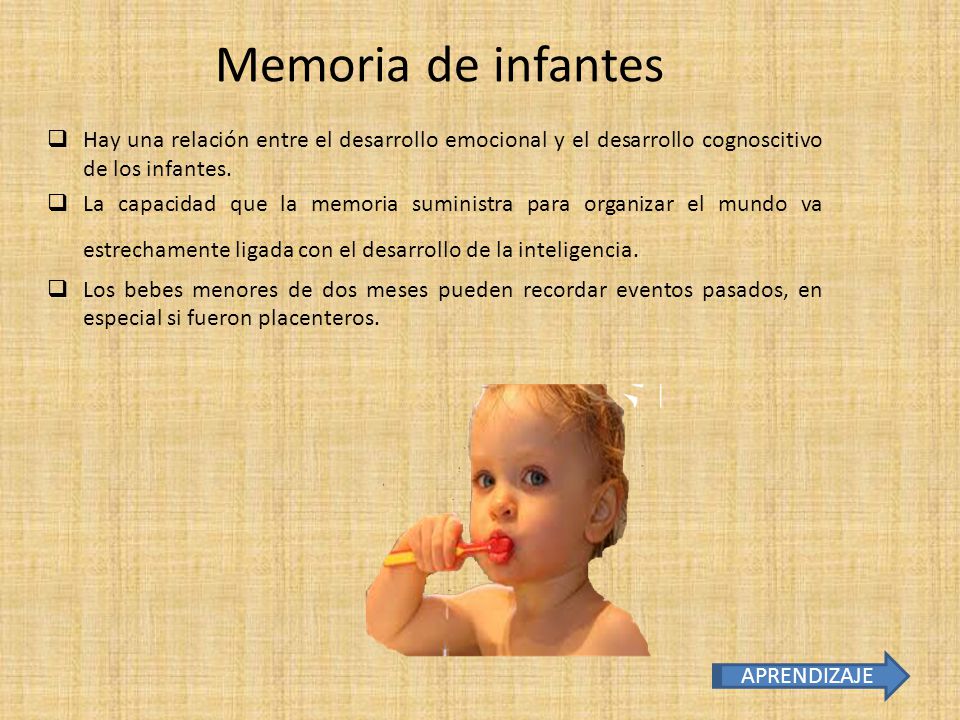 Memoria de infantes Hay una relación entre el desarrollo emocional y el desarrollo cognoscitivo de los infantes.
