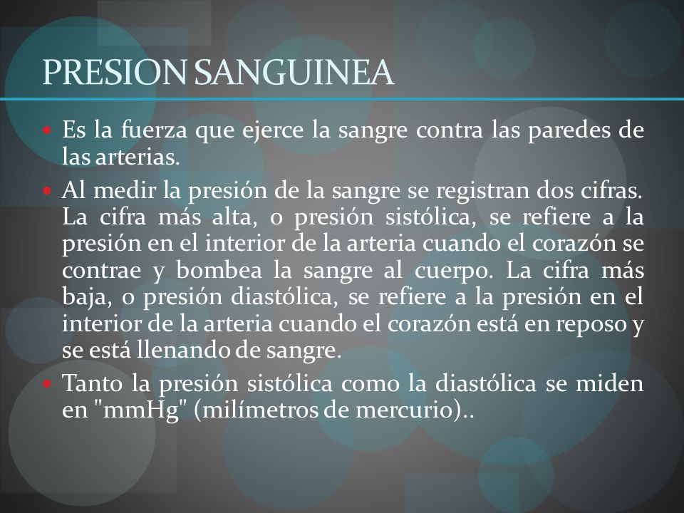 PRESION SANGUINEA Es la fuerza que ejerce la sangre contra las paredes de las arterias.