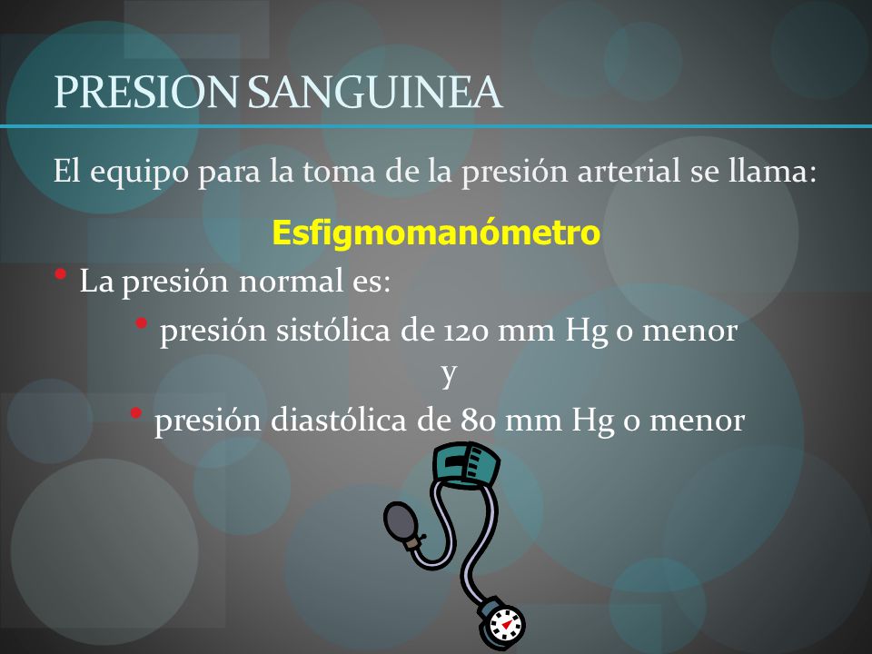 PRESION SANGUINEA El equipo para la toma de la presión arterial se llama: Esfigmomanómetro. La presión normal es: