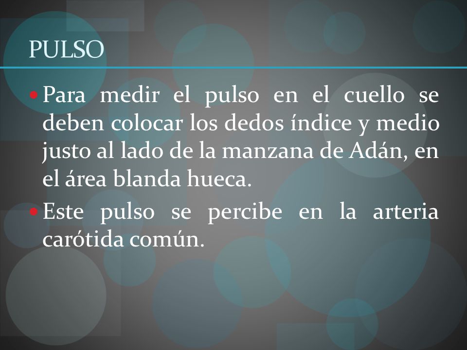 PULSO Para medir el pulso en el cuello se deben colocar los dedos índice y medio justo al lado de la manzana de Adán, en el área blanda hueca.