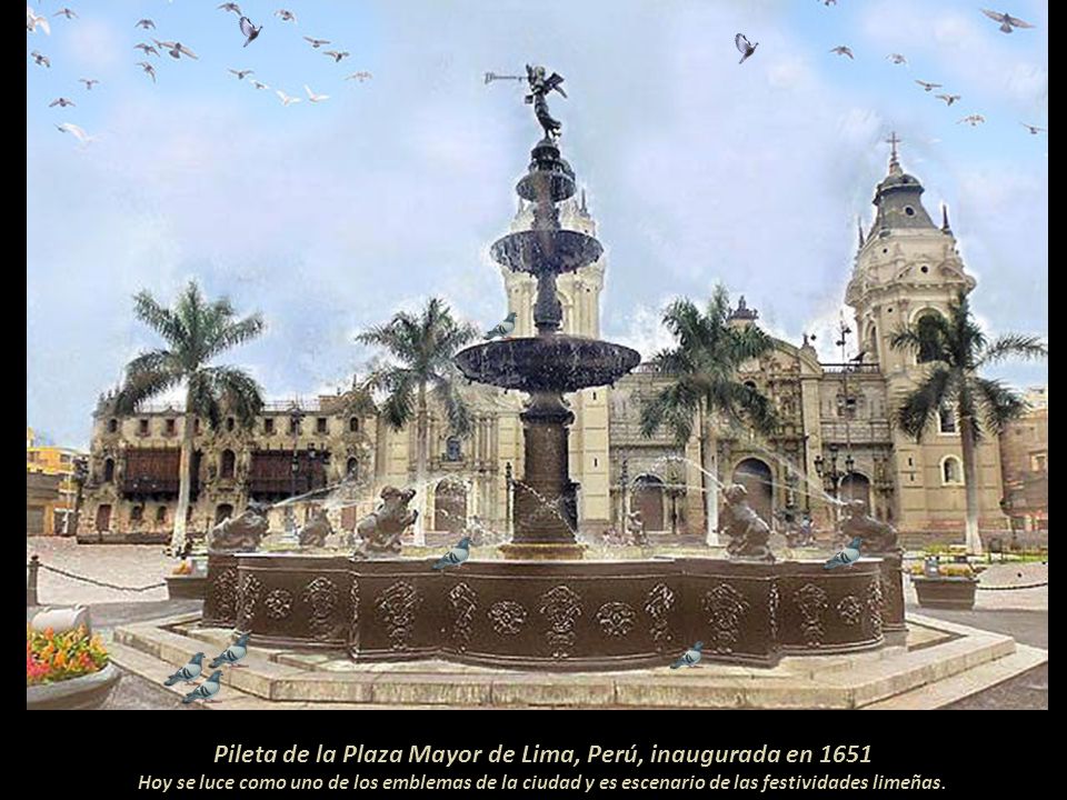 Pileta de la Plaza Mayor de Lima, Perú, inaugurada en 1651 Hoy se luce como uno de los emblemas de la ciudad y es escenario de las festividades limeñas.