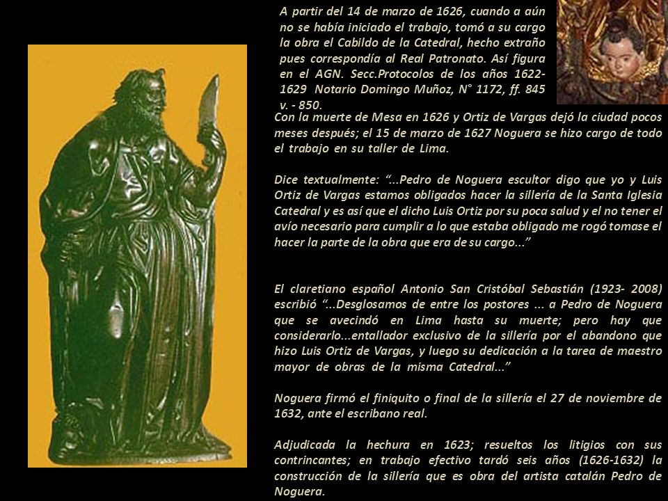 A partir del 14 de marzo de 1626, cuando a aún no se había iniciado el trabajo, tomó a su cargo la obra el Cabildo de la Catedral, hecho extraño pues correspondía al Real Patronato. Así figura en el AGN. Secc.Protocolos de los años Notario Domingo Muñoz, N° 1172, ff. 845 v