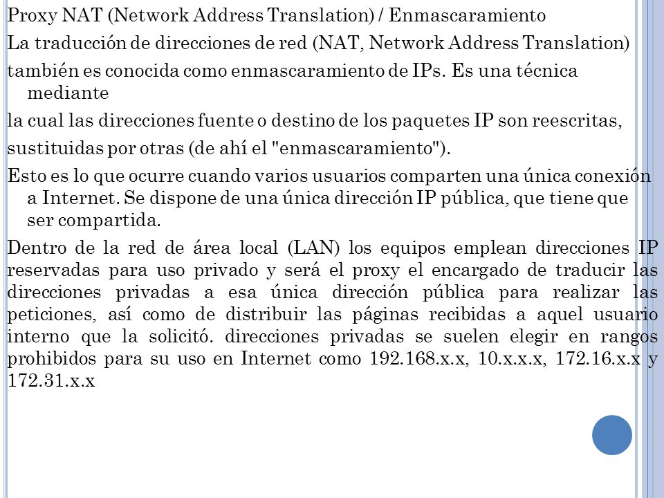 Proxy NAT (Network Address Translation) / Enmascaramiento La traducción de direcciones de red (NAT, Network Address Translation) también es conocida como enmascaramiento de IPs.