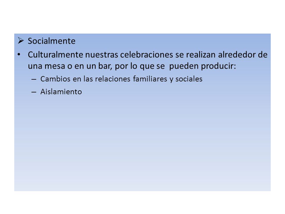 Socialmente Culturalmente nuestras celebraciones se realizan alrededor de una mesa o en un bar, por lo que se pueden producir: