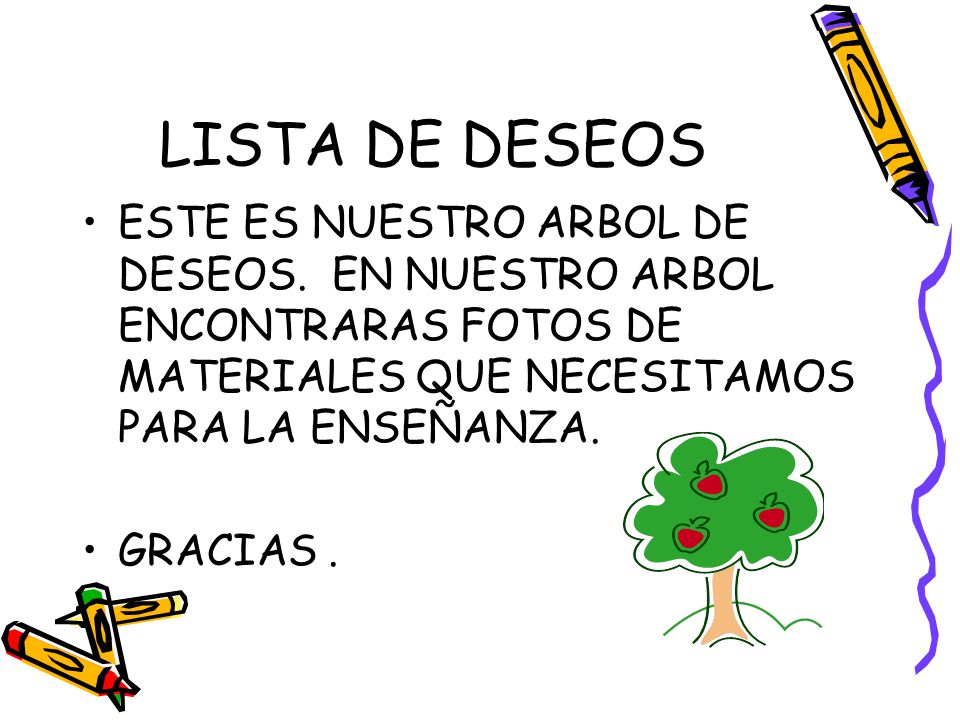 LISTA DE DESEOS ESTE ES NUESTRO ARBOL DE DESEOS. EN NUESTRO ARBOL ENCONTRARAS FOTOS DE MATERIALES QUE NECESITAMOS PARA LA ENSEÑANZA.