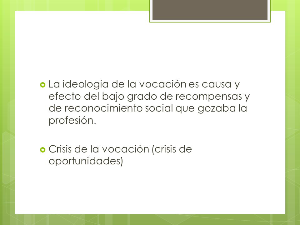 La ideología de la vocación es causa y efecto del bajo grado de recompensas y de reconocimiento social que gozaba la profesión.