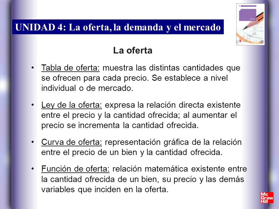 La oferta Tabla de oferta: muestra las distintas cantidades que se ofrecen para cada precio. Se establece a nivel individual o de mercado.