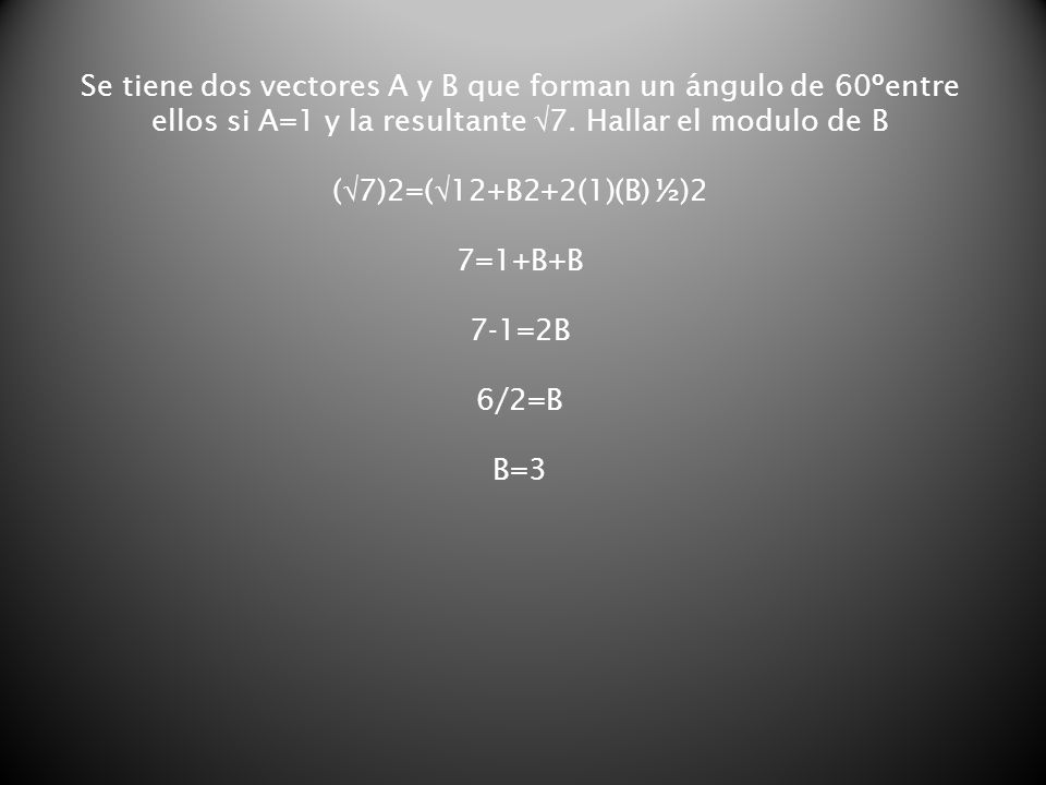 Se tiene dos vectores A y B que forman un ángulo de 60ºentre ellos si A=1 y la resultante 7.