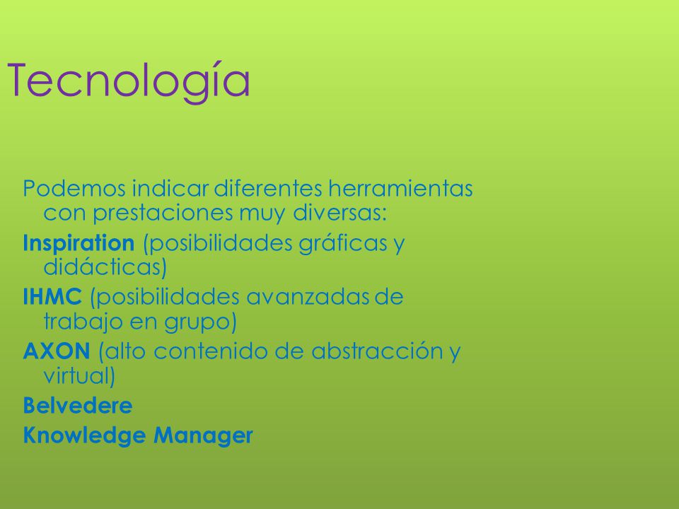 Tecnología Podemos indicar diferentes herramientas con prestaciones muy diversas: Inspiration (posibilidades gráficas y didácticas)