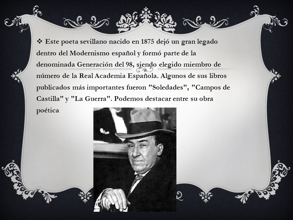 Este poeta sevillano nacido en 1875 dejó un gran legado dentro del Modernismo español y formó parte de la denominada Generación del 98, siendo elegido miembro de número de la Real Academia Española.