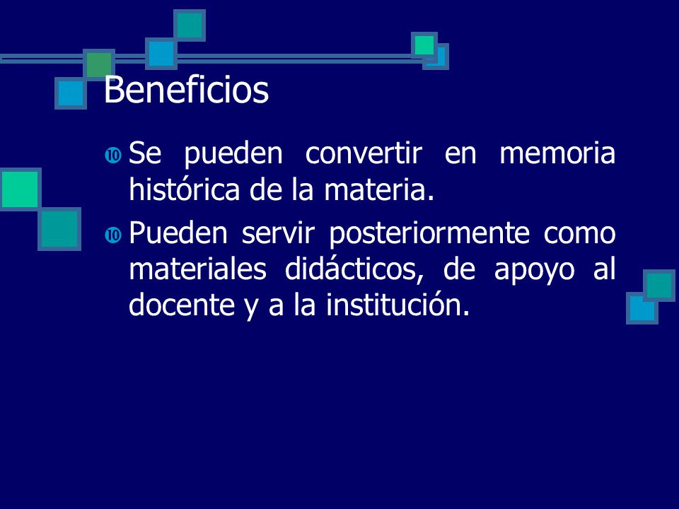Beneficios Se pueden convertir en memoria histórica de la materia.