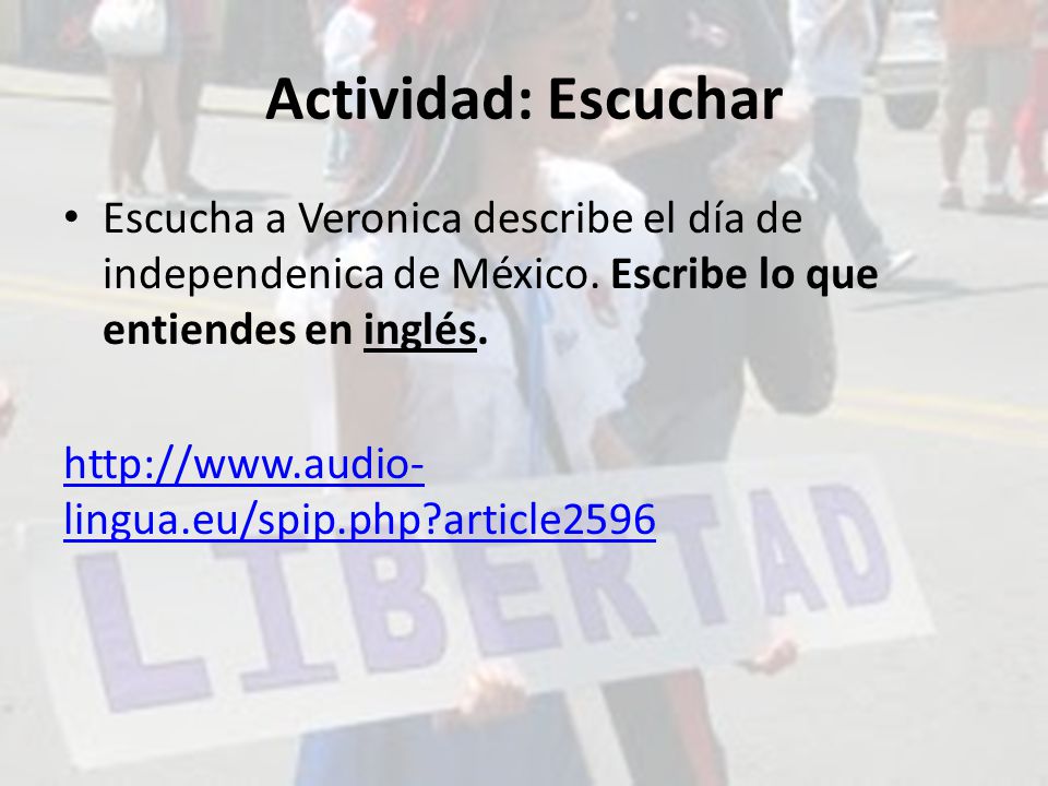Actividad: Escuchar Escucha a Veronica describe el día de independenica de México. Escribe lo que entiendes en inglés.