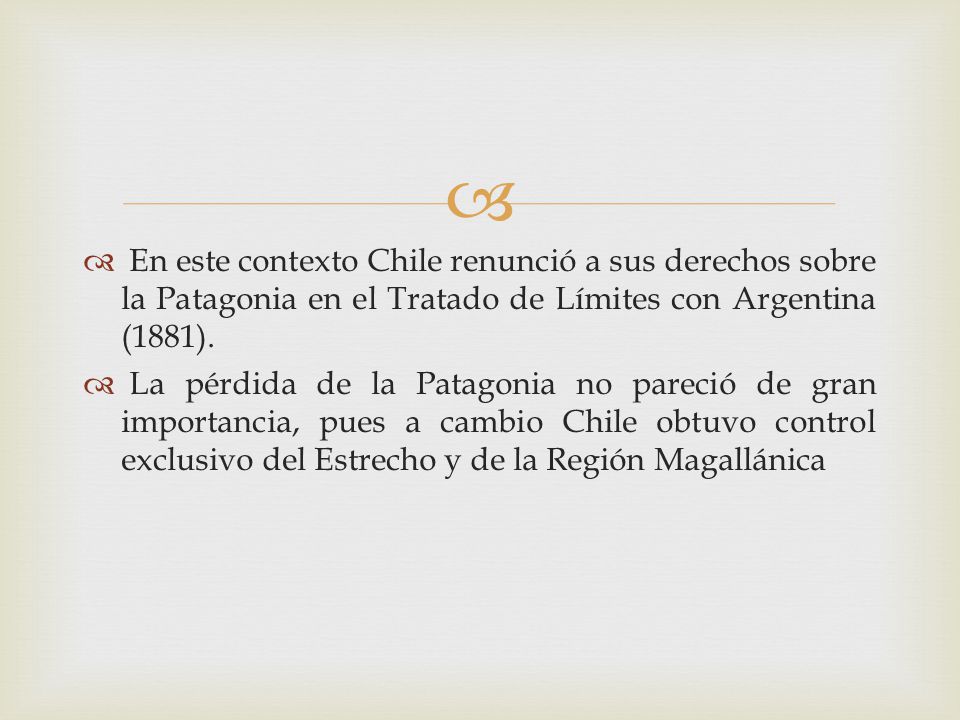 En este contexto Chile renunció a sus derechos sobre la Patagonia en el Tratado de Límites con Argentina (1881).