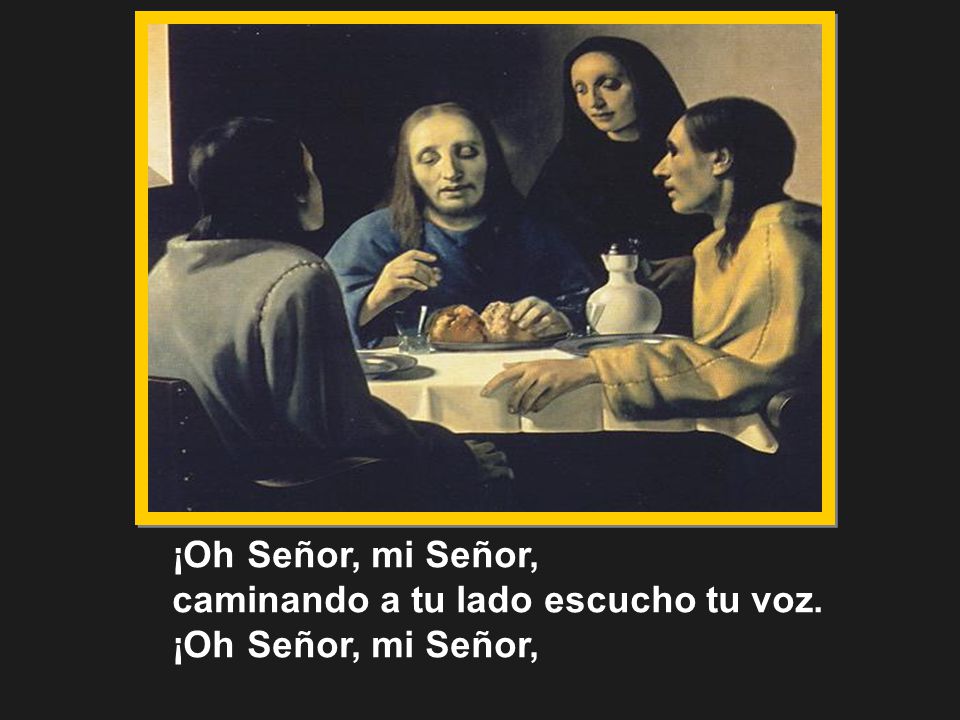 ¡Oh Señor, mi Señor, caminando a tu lado escucho tu voz.