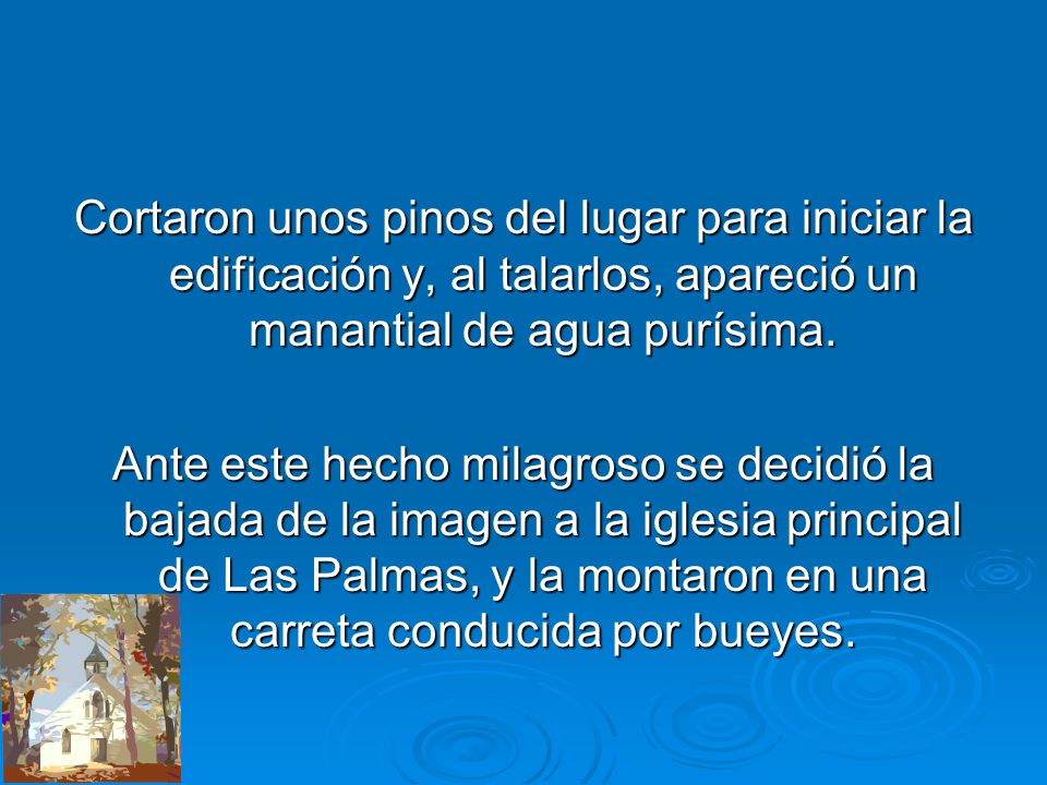 Cortaron unos pinos del lugar para iniciar la edificación y, al talarlos, apareció un manantial de agua purísima.