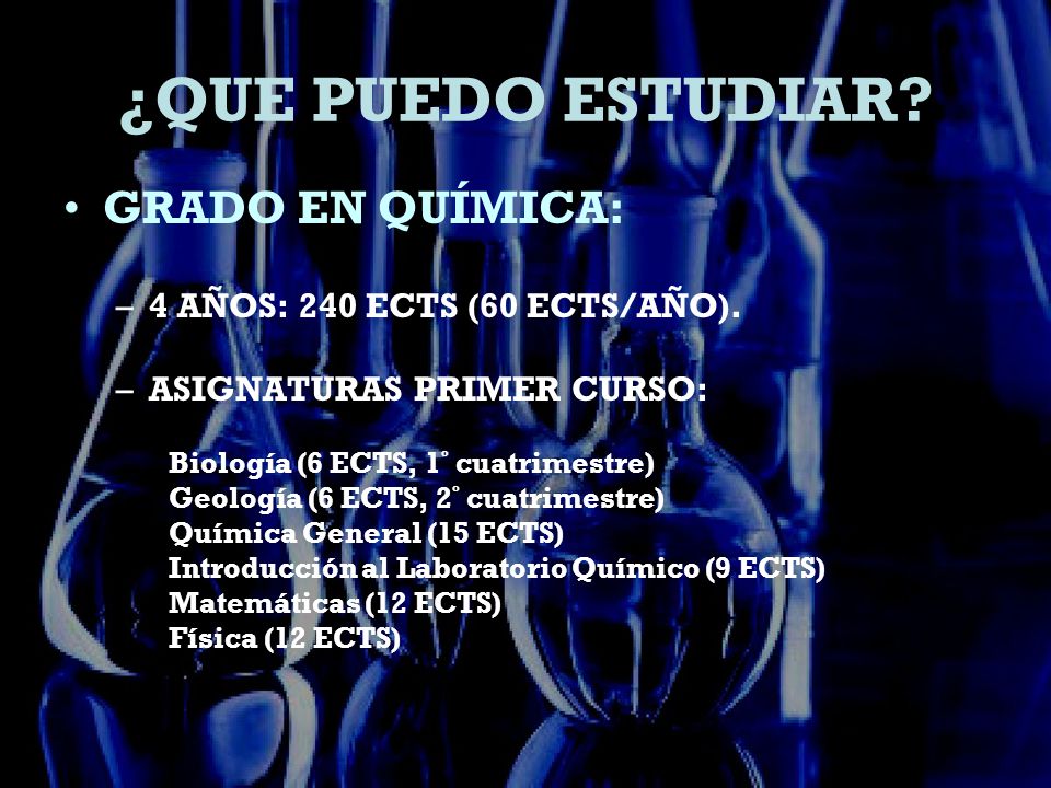 ¿QUE PUEDO ESTUDIAR GRADO EN QUÍMICA: 4 AÑOS: 240 ECTS (60 ECTS/AÑO).