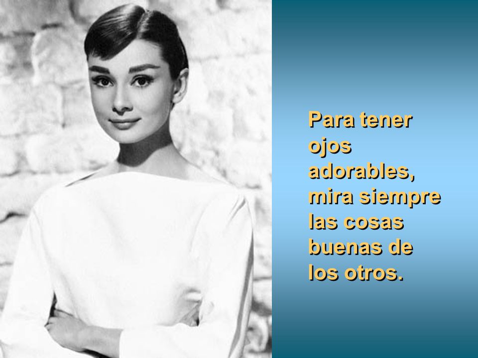 Para tener ojos adorables, mira siempre las cosas buenas de los otros.