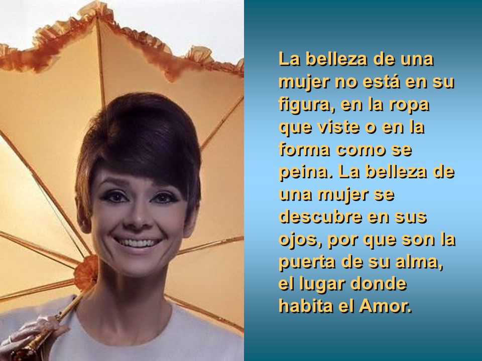 La belleza de una mujer no está en su figura, en la ropa que viste o en la forma como se peina.