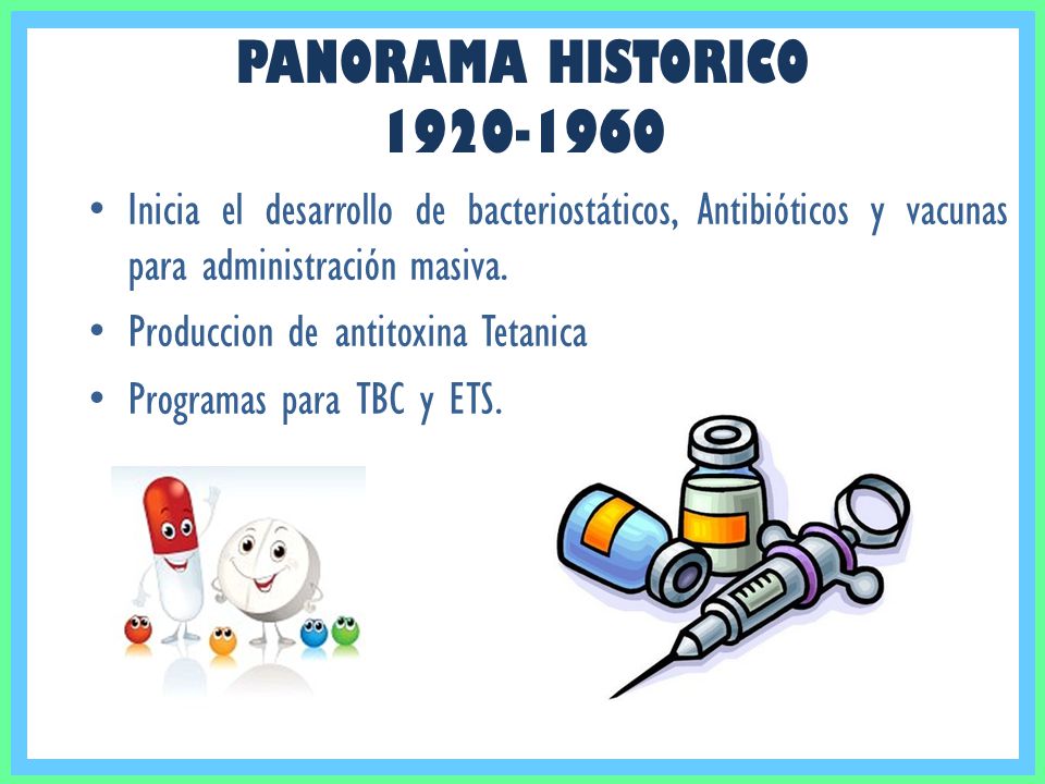 PANORAMA HISTORICO Inicia el desarrollo de bacteriostáticos, Antibióticos y vacunas para administración masiva.