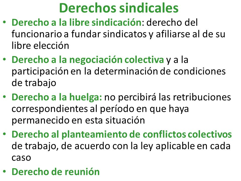 Derechos sindicales Derecho a la libre sindicación: derecho del funcionario a fundar sindicatos y afiliarse al de su libre elección.