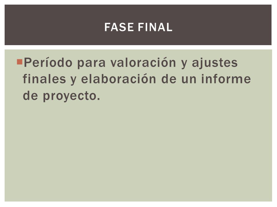 Fase final Período para valoración y ajustes finales y elaboración de un informe de proyecto.