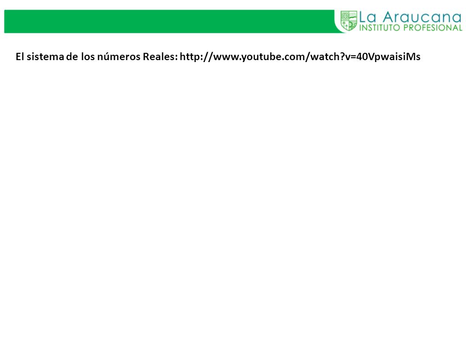 El sistema de los números Reales:   youtube. com/watch