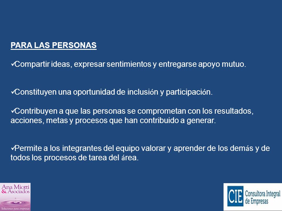 PARA LAS PERSONAS Compartir ideas, expresar sentimientos y entregarse apoyo mutuo. Constituyen una oportunidad de inclusión y participación.