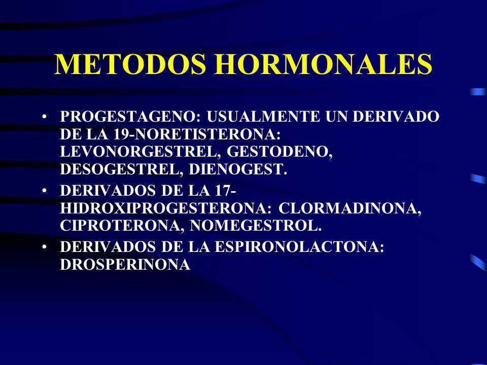 METODOS HORMONALES PROGESTAGENO: USUALMENTE UN DERIVADO DE LA 19-NORETISTERONA: LEVONORGESTREL, GESTODENO, DESOGESTREL, DIENOGEST.