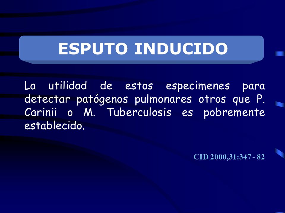 ESPUTO INDUCIDO La utilidad de estos especimenes para detectar patógenos pulmonares otros que P. Carinii o M. Tuberculosis es pobremente establecido.