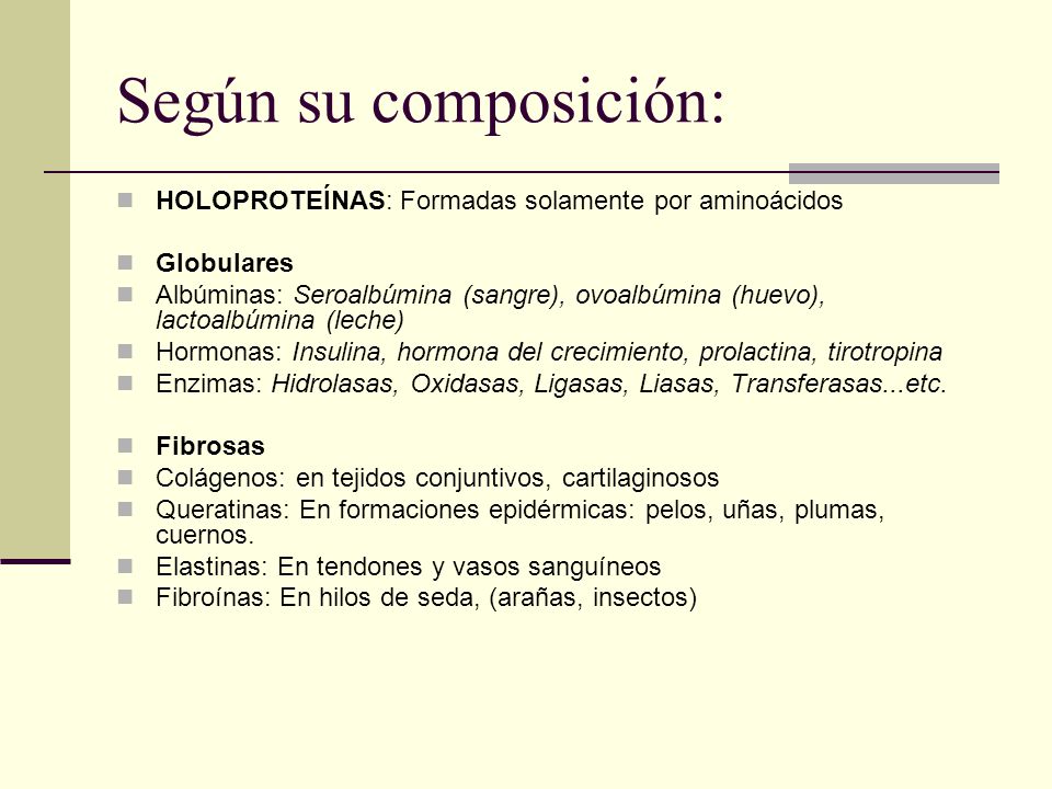 Según su composición: HOLOPROTEÍNAS: Formadas solamente por aminoácidos. Globulares.