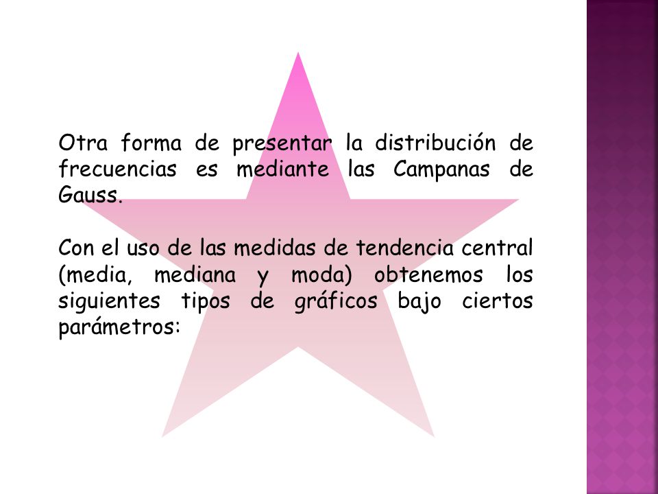 Otra forma de presentar la distribución de frecuencias es mediante las Campanas de Gauss.