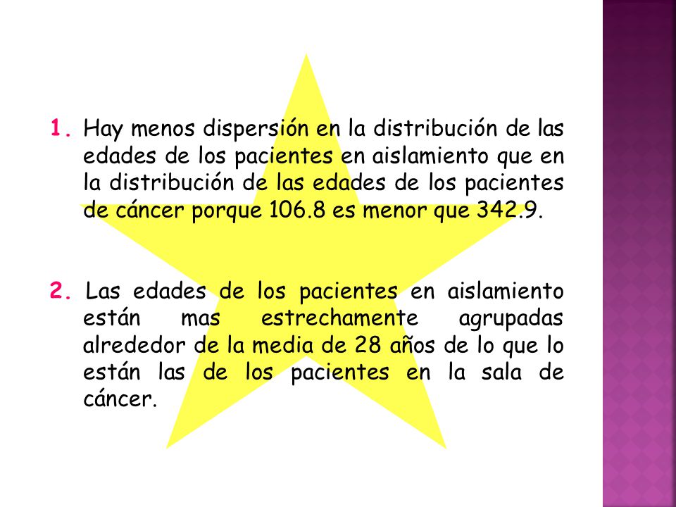 1. Hay menos dispersión en la distribución de las edades de los pacientes en aislamiento que en la distribución de las edades de los pacientes de cáncer porque es menor que