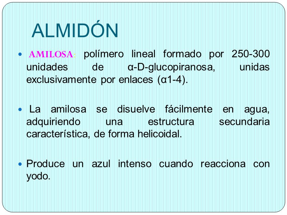 ALMIDÓN AMILOSA: polímero lineal formado por unidades de α-D-glucopiranosa, unidas exclusivamente por enlaces (α1-4).