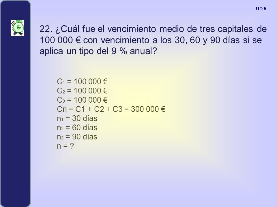 UD ¿Cuál fue el vencimiento medio de tres capitales de € con vencimiento a los 30, 60 y 90 días si se aplica un tipo del 9 % anual