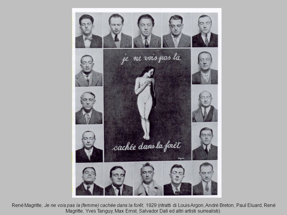 René Magritte, Je ne vois pas la (femme) cachée dans la forêt, 1929 (ritratti di Louis Argon, André Breton, Paul Eluard, René Magritte, Yves Tanguy, Max Ernst, Salvador Dalì ed altri artisti surrealisti).