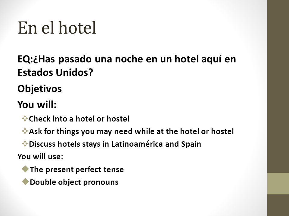 En el hotel EQ:¿Has pasado una noche en un hotel aquí en Estados Unidos Objetivos. You will: Check into a hotel or hostel.