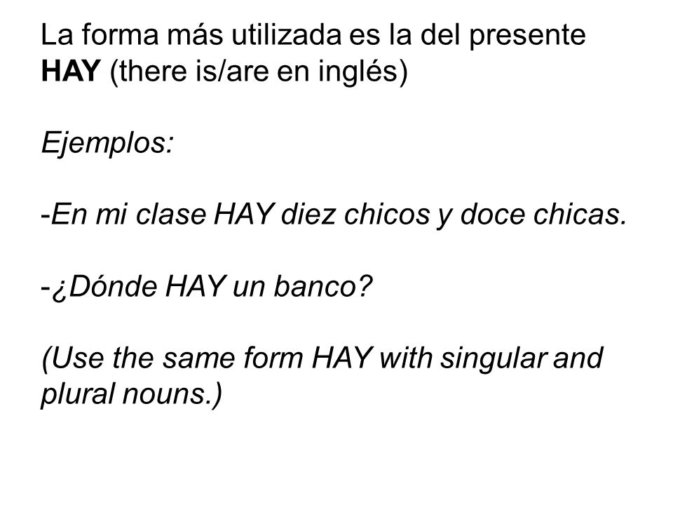 La forma más utilizada es la del presente HAY (there is/are en inglés)