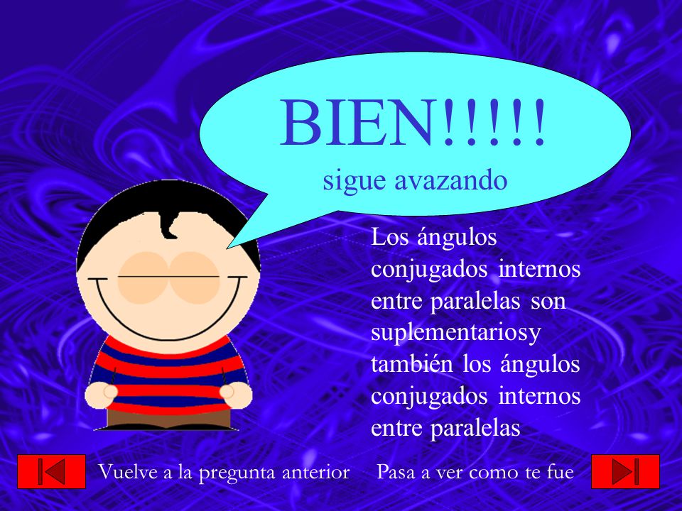 BIEN!!!!! sigue avazando Los ángulos conjugados internos entre paralelas son suplementariosy también los ángulos conjugados internos entre paralelas.