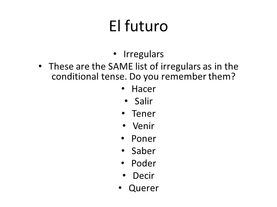 El futuro Irregulars. These are the SAME list of irregulars as in the conditional tense. Do you remember them