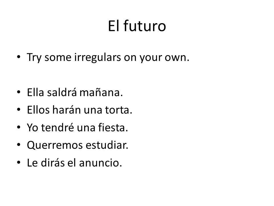 El futuro Try some irregulars on your own. Ella saldrá mañana.