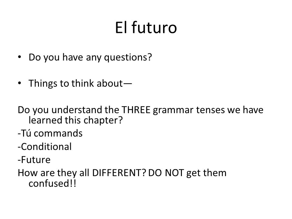 El futuro Do you have any questions Things to think about—