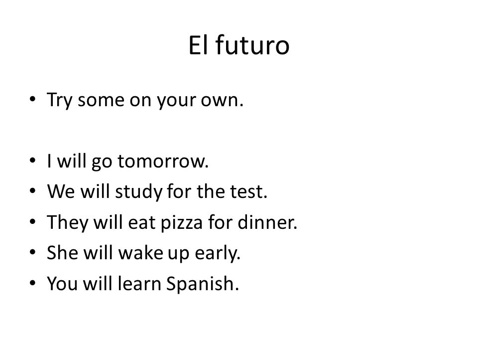 El futuro Try some on your own. I will go tomorrow.