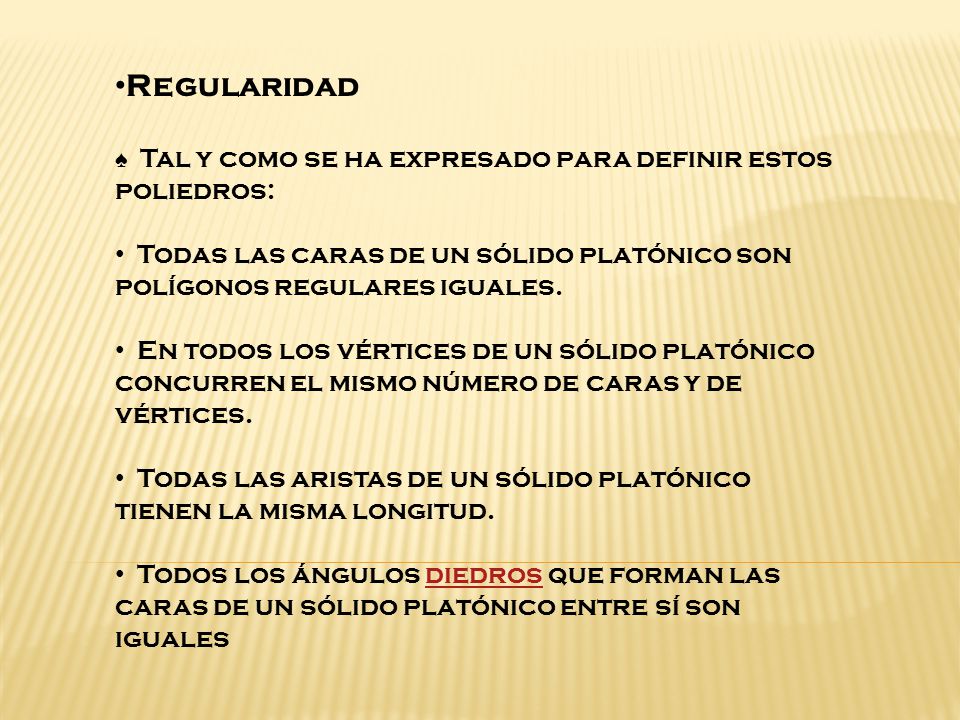 Regularidad ♠ Tal y como se ha expresado para definir estos poliedros: Todas las caras de un sólido platónico son polígonos regulares iguales.