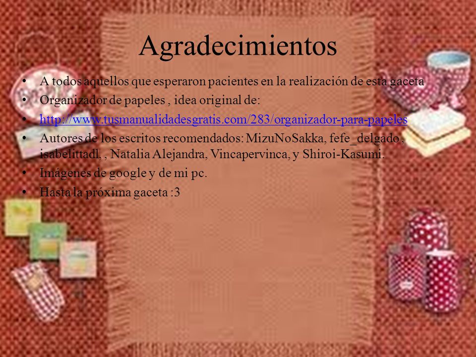 Agradecimientos A todos aquellos que esperaron pacientes en la realización de esta gaceta. Organizador de papeles , idea original de:
